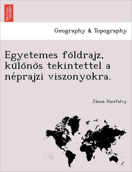 Egyetemes földrajz, különös tekintettel a néprajzi viszonyokra.