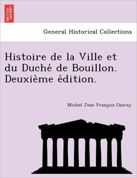 Histoire de la Ville et du Duché de Bouillon. Deuxième édition.