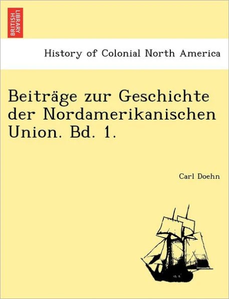 Beitra GE Zur Geschichte Der Nordamerikanischen Union. Bd. 1.