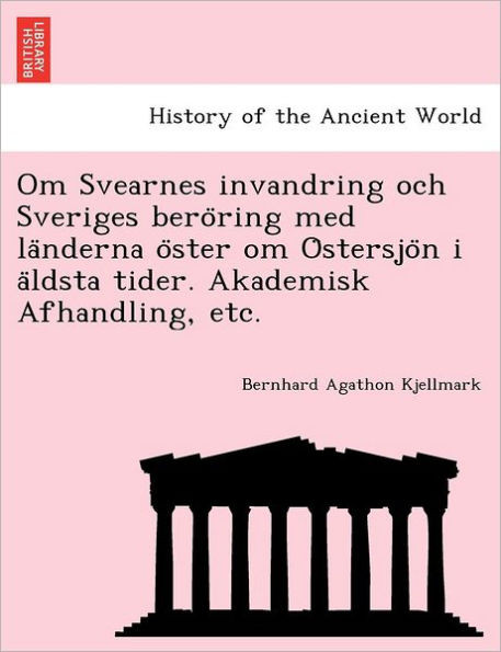 Om Svearnes invandring och Sveriges beröring med länderna öster om Östersjön i äldsta tider. Akademisk Afhandling,