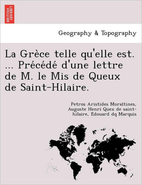 La Grèce telle qu'elle est. ... Précédé d'une lettre de M. le Mis de Queux de Saint-Hilaire.