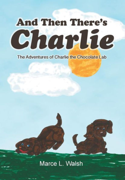 And Then There's Charlie: The Adventures of Charlie the Chocolate Lab