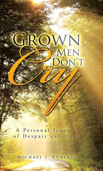 Grown Men Don't Cry: A Personal Journey of Despair and Hope