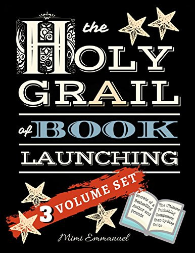 The Holy Grail of Book Launching: Secrets from a bestselling author and friends. Ultimate Publishing Companion and step-by-step guide.