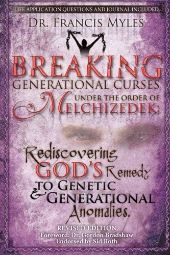 Breaking Generational Curses Under the Order of Melchizedek: God's Remedy to Generational and Genetic Anomalies (The Order of Melchizedek Chronicles) (Volume 4)