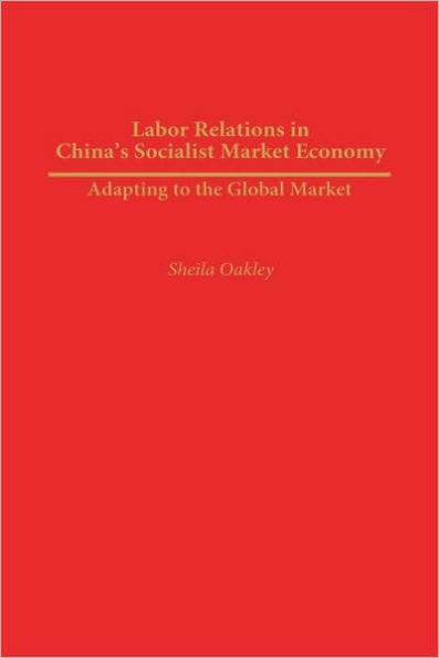 Labor Relations in China's Socialist Market Economy: Adapting to the Global Market