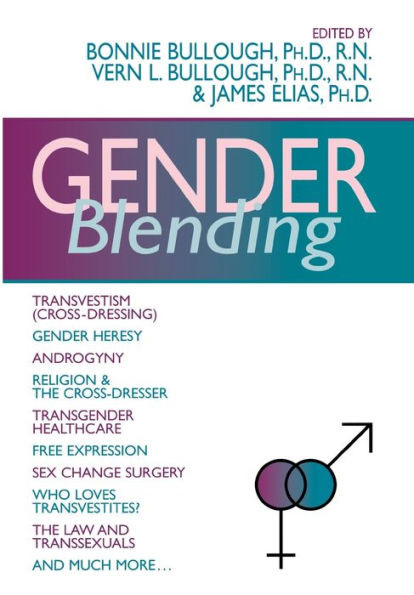 Gender Blending: Transvestism (Cross-Dressing), Gender Heresy, Androgyny, Religion & the Cross- Dresser, Transgender Healthcare, Free Expression, Sex