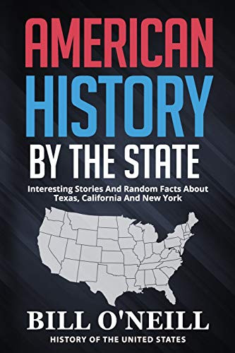 American History By The State: Interesting Stories And Random Facts About Texas, California And New York (History of The United States)