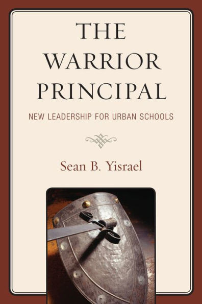 Warrior Principal: New Leadership for Urban Schools: New Leadership for Urban Schools