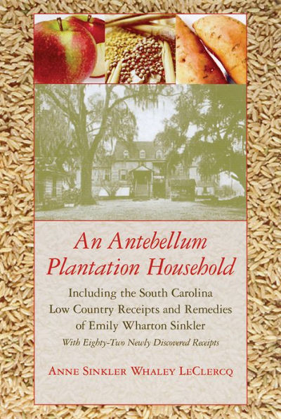 Antebellum Plantation Household: Including the South Carolina Low Country Receipts and Remedies of Emily Wharton Sinkler with Eighty-Two Newly Discove