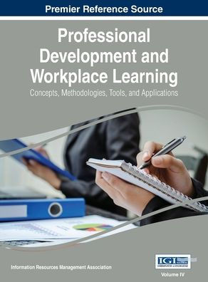 Professional Development and Workplace Learning: Concepts, Methodologies, Tools, and Application, Vol 4