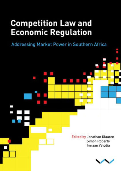 Competition Law and Economic Regulation in Southern Africa: Addressing Market Power in Southern Africa