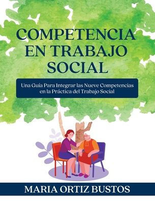 Competencia en Trabajo Social: Una GuÃ­a Para Integrar las Nueve Competencias en la PrÃ¡ctica del Trabajo Social
