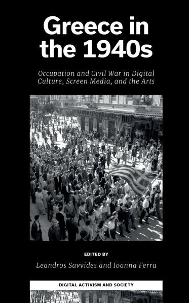 Greece in the 1940s: Occupation and Civil War in Digital Culture, Screen Media, and the Arts