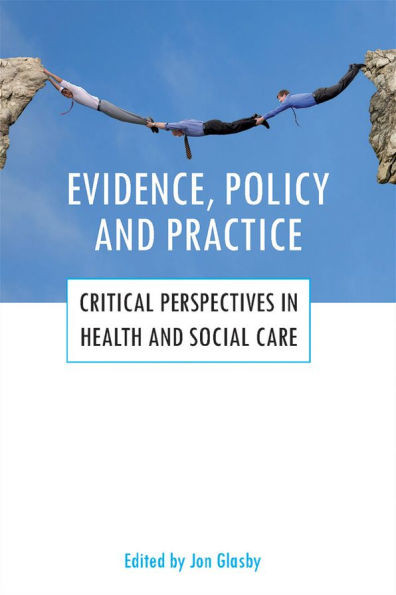 Evidence, Policy and Practice: Critical Perspectives in Health and Social Care