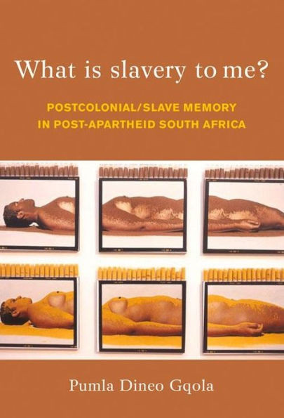 What Is Slavery to Me?: Postcolonial/Slave Memory in Post-Apartheid South Africa