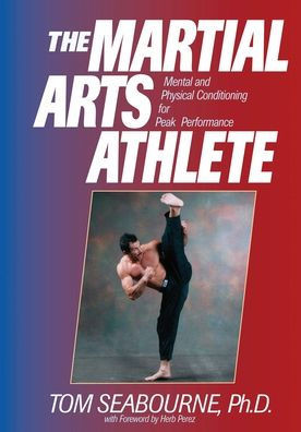 The Martial Arts Athlete: Mental and Physical Conditioning for Peak Performance