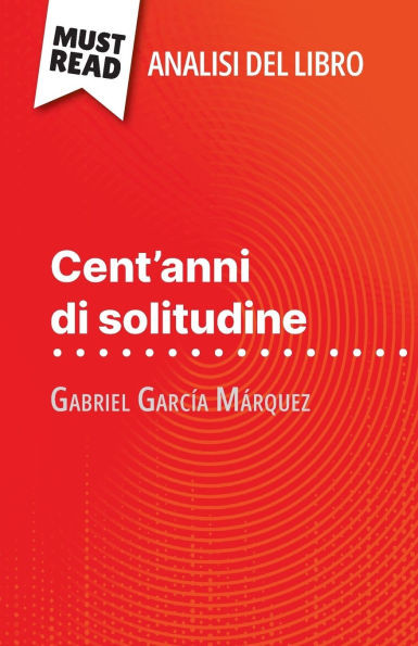 Cent'anni di solitudine di Gabriel GarcÃ­a MÃ¡rquez (Analisi del libro): Analisi completa e sintesi dettagliata del lavoro