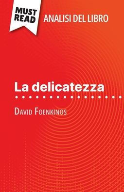 La delicatezza di David Foenkinos (Analisi del libro): Analisi completa e sintesi dettagliata del lavoro