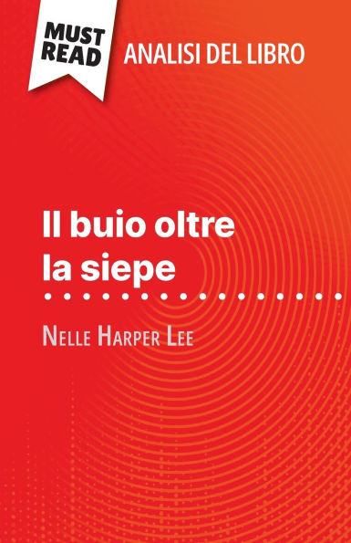 Il buio oltre la siepe di Nelle Harper Lee (Analisi del libro): Analisi completa e sintesi dettagliata del lavoro