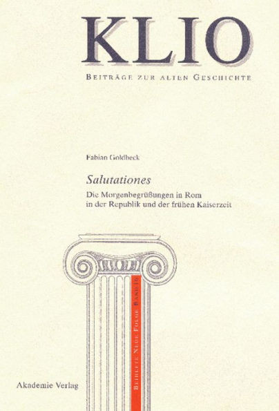Salutationes: Die MorgenbegrÃ¼ÃŸungen in ROM in Der Republik Und Der FrÃ¼hen Kaiserzeit