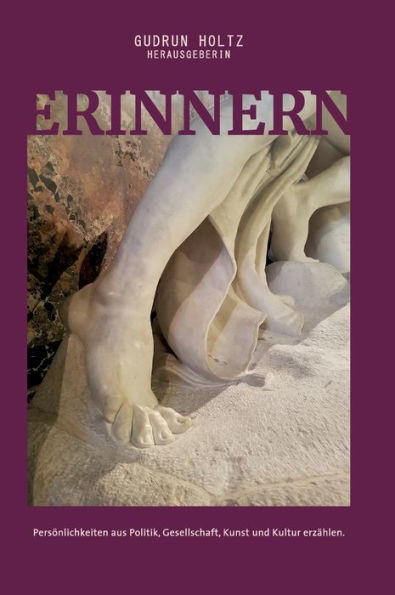 Erinnern - Persönlichkeiten aus Politik, Gesellschaft, Kunst und Kultur erzählen: Persönlichkeiten aus Politik, Gesellschaft, Kunst und Kultur erzähle