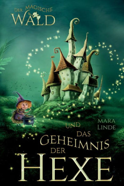 Der magische Wald und das Geheimnis der Hexe: Das faszinierende Kinderbuch über geheime und magische Wesen von 6 bis 10 Jahre. Der magische Wald Band