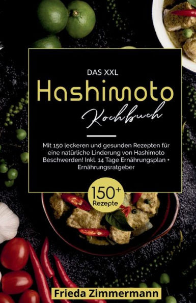 Das XXL Hashimoto Kochbuch! Inklusive 14 Tage ErnÃ¤hrungsplan und ErnÃ¤hrungsratgeber. 1. Auflage: Mit 150 leckeren und gesunden Rezepten fÃ¼r eine natÃ¼r