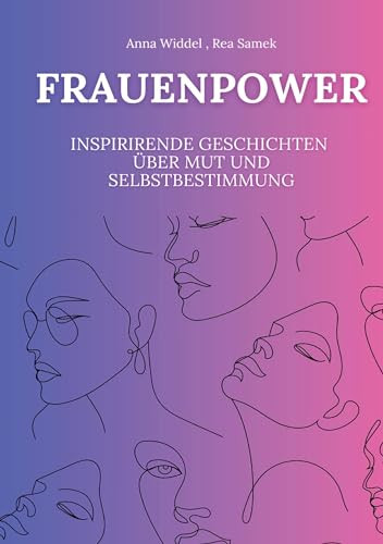 Frauenpower: Inspirierende Geschichten über Mut und Selbstbestimmung