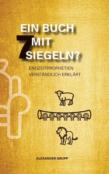 Ein Buch mit 7 Siegeln?: Endzeitprophetien verstÃ¤ndlich erklÃ¤rt