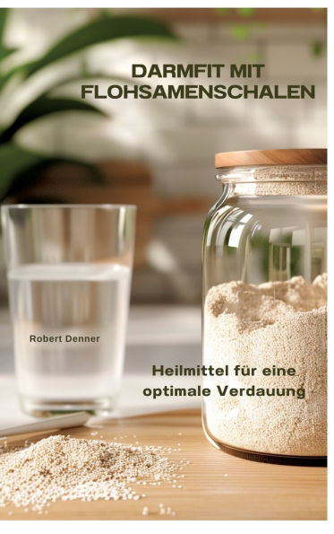Darmfit mit Flohsamenschalen: Heilmittel für eine optimale Verdauung