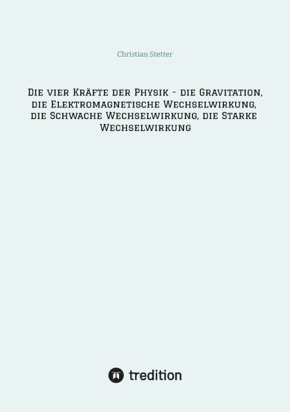 Die vier KrÃ¤fte der Physik - die Gravitation, die Elektromagnetische Wechselwirkung, die Schwache Wechselwirkung, die Starke Wechselwirkung