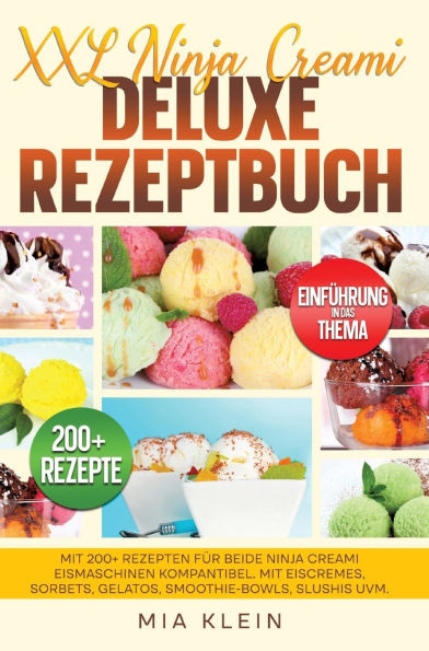 XXL Ninja Creami Deluxe Rezeptbuch: Mit 200+ Rezepten fÃ¼r beide Ninja Creami Eismaschinen kompantibel. Mit Eiscremes, Sorbets, Gelatos, Smoothie-Bowls