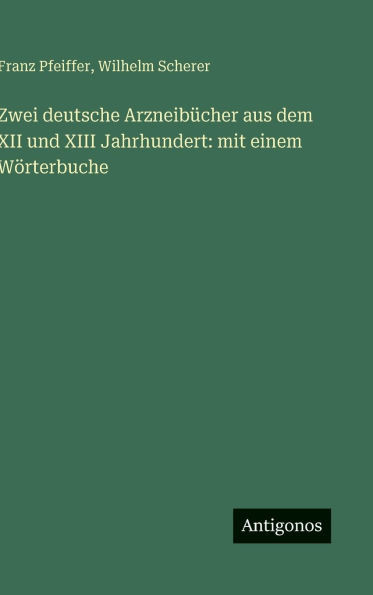 Zwei deutsche Arzneibücher aus dem XII und XIII Jahrhundert: mit einem Wörterbuche