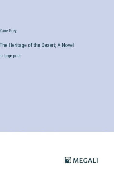 The Heritage of the Desert; A Novel: in large print