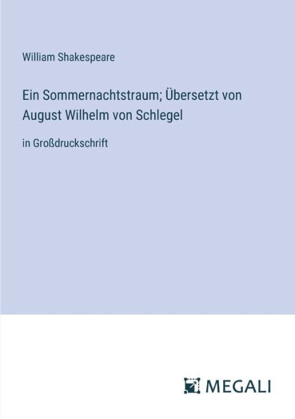 Ein Sommernachtstraum; Übersetzt von August Wilhelm von Schlegel: in Großdruckschrift