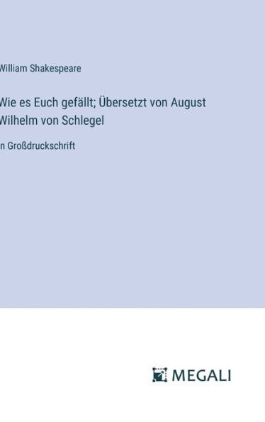 Wie es Euch gefällt; Übersetzt von August Wilhelm von Schlegel: in Großdruckschrift