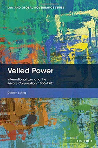 Veiled Power: International Law and the Private Corporation 1886-1981 (Law and Global Governance)