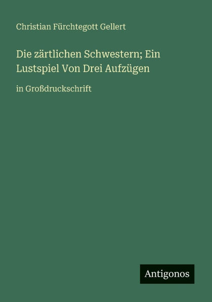 Die zÃ¤rtlichen Schwestern; Ein Lustspiel Von Drei AufzÃ¼gen: in GroÃŸdruckschrift
