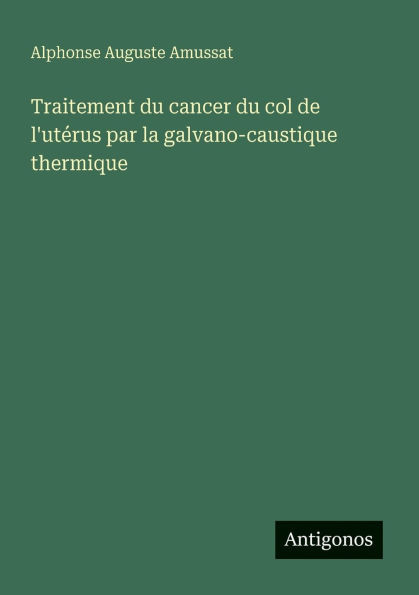 Traitement du cancer du col de l'utÃ©rus par la galvano-caustique thermique