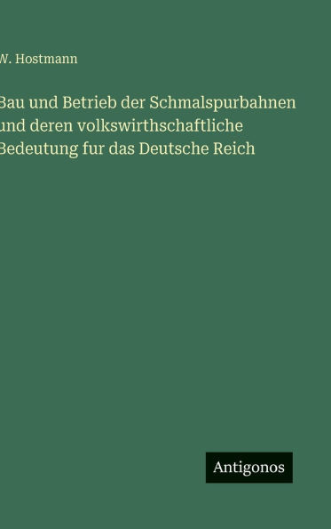 Bau und Betrieb der Schmalspurbahnen und deren volkswirthschaftliche Bedeutung fur das Deutsche Reich