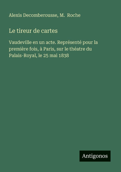 Le tireur de cartes: Vaudeville en un acte. Représenté pour la première fois, à Paris, sur le théatre du Palais-Royal, le 25 mai 1838