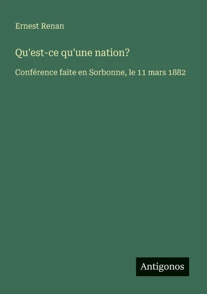 Qu'est-ce qu'une nation?: ConfÃ©rence faite en Sorbonne, le 11 mars 1882