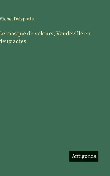 Le masque de velours; Vaudeville en deux actes