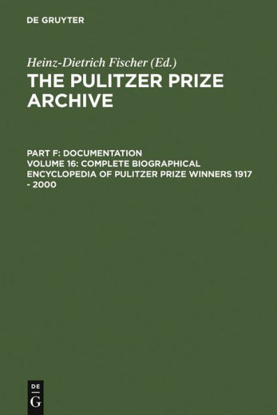 Complete Biographical Encyclopedia of Pulitzer Prize Winners 1917 - 2000: Journalists, Writers and Composers on Their Way to the Coveted Awards