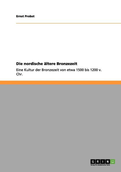 Die nordische Ã¤ltere Bronzezeit: Eine Kultur der Bronzezeit von etwa 1500 bis 1200 v. Chr.
