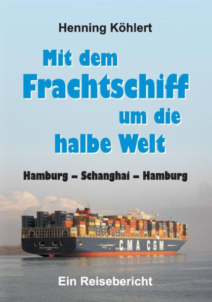 Mit dem Frachtschiff um die halbe Welt: Hamburg - Schanghai - Hamburg