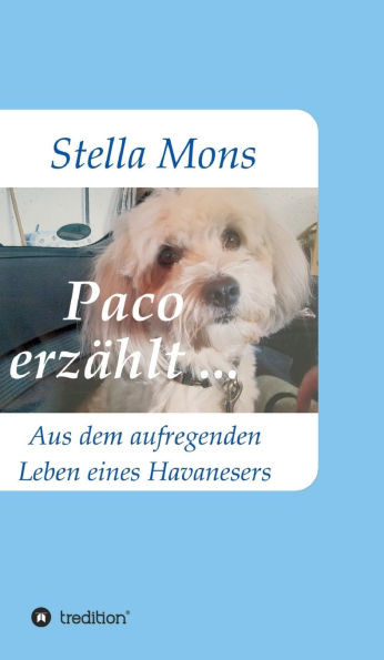 Paco erzählt ...: Aus dem aufregenden Leben eines Havanesers
