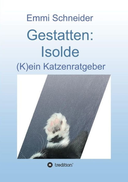 Gestatten: Isolde: (K)ein Katzenratgeber