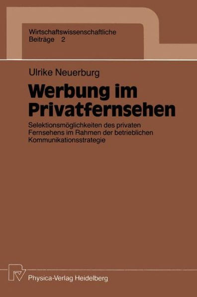 Werbung Im Privatfernsehen: Selektionsmöglichkeiten Des Privaten Fernsehens Im Rahmen Der Betrieblichen Kommunikationsstrategie